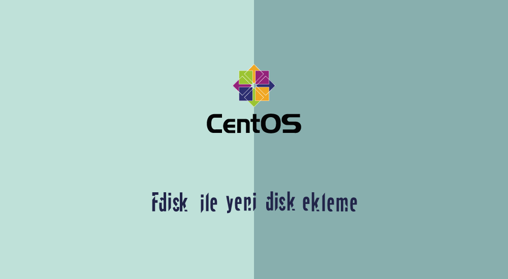 fdisk ile yeni disk ekleme – CentOS 7